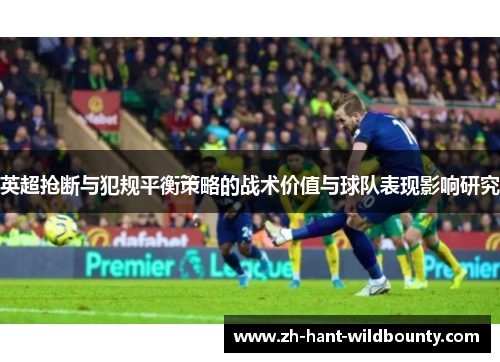 英超抢断与犯规平衡策略的战术价值与球队表现影响研究