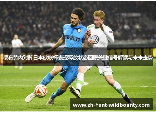 德布劳内对阵日本欧联杯表现释放状态回暖关键信号解读与未来走势 德布劳内对阵日本欧联杯表现释放状态回暖关键信号解读与未来走势