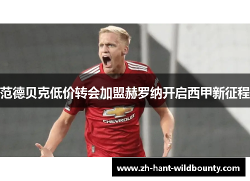 范德贝克低价转会加盟赫罗纳开启西甲新征程